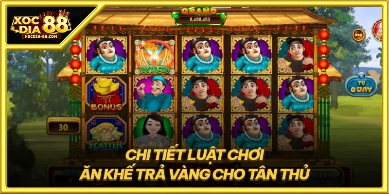 Chi tiết luật chơi Ăn khế trả vàng cho tân thủ