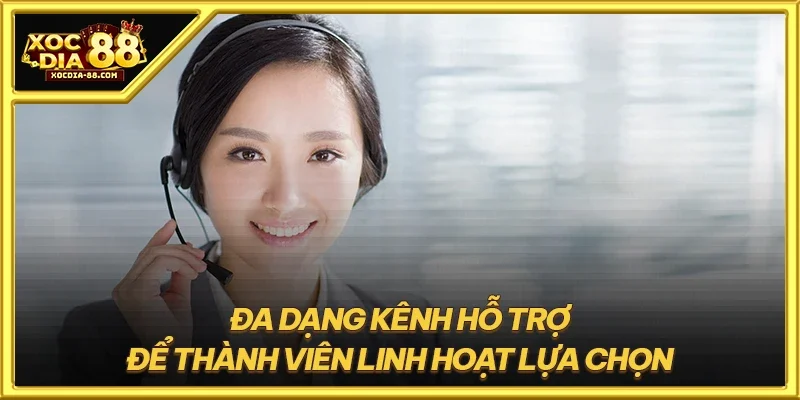 Đa dạng kênh hỗ trợ để thành viên linh hoạt lựa chọn