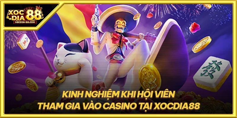 Kinh nghiệm khi hội viên tham gia vào Casino tại XOCDIA88