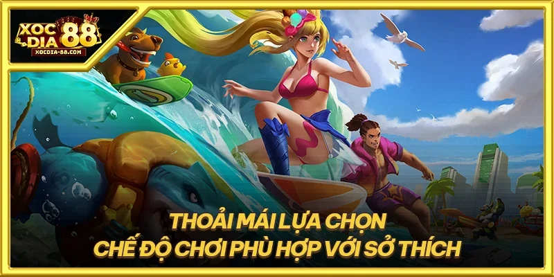 Thoải mái lựa chọn chế độ chơi phù hợp với sở thích