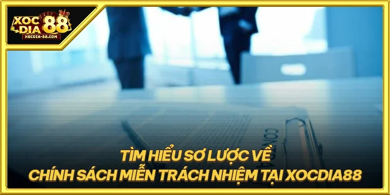 Tìm hiểu sơ lược về chính sách miễn trách nhiệm tại XOCDIA88