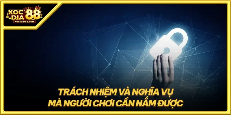 Trách nhiệm và nghĩa vụ mà người chơi cần nắm được