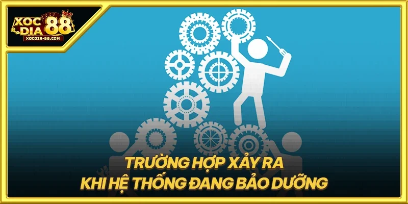 Trường hợp xảy ra khi hệ thống đang bảo dưỡng