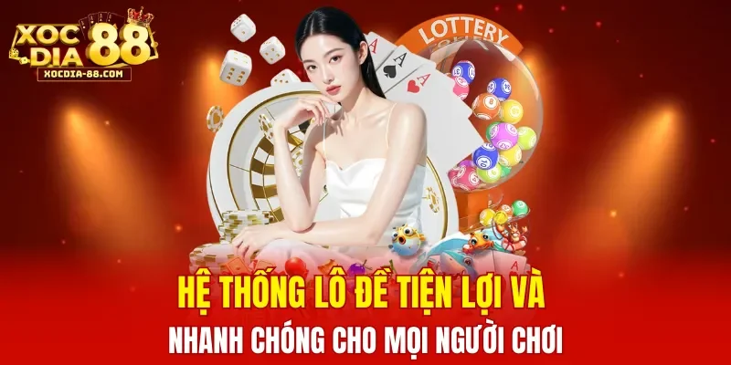 Hệ thống lô đề tiện lợi và nhanh chóng cho mọi người chơi